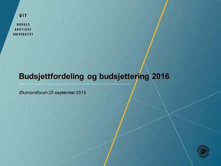 Budsjettfordeling og budsjettering 2016 Økonomiforum 25.september 2015.