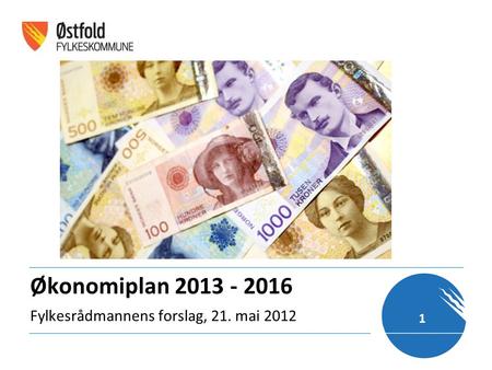 Økonomiplan 2013 - 2016 Fylkesrådmannens forslag, 21. mai 2012 1.