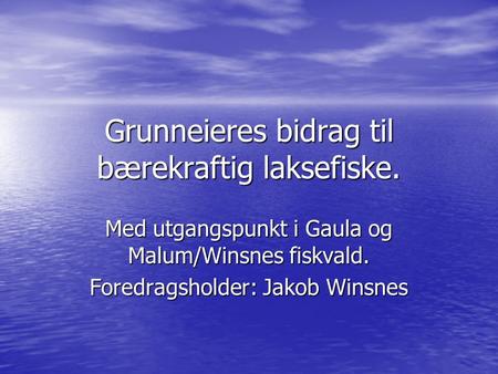 Grunneieres bidrag til bærekraftig laksefiske. Med utgangspunkt i Gaula og Malum/Winsnes fiskvald. Foredragsholder: Jakob Winsnes.