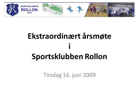 Ekstraordinært årsmøte i Sportsklubben Rollon Tirsdag 16. juni 2009.