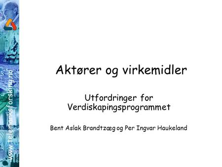 Aktører og virkemidler Utfordringer for Verdiskapingsprogrammet Bent Aslak Brandtzæg og Per Ingvar Haukeland.