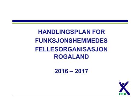 HANDLINGSPLAN FOR FUNKSJONSHEMMEDES FELLESORGANISASJON ROGALAND 2016 – 2017.