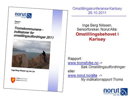 Omstillingskonferanse Karlsøy 26.10.2011 Inge Berg Nilssen, Seniorforsker, Norut Alta: Omstillingsbehovet i Karlsøy Rapport: