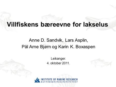 Villfiskens bæreevne for lakselus Anne D. Sandvik, Lars Asplin, Pål Arne Bjørn og Karin K. Boxaspen Leikanger. 4. oktober 2011.