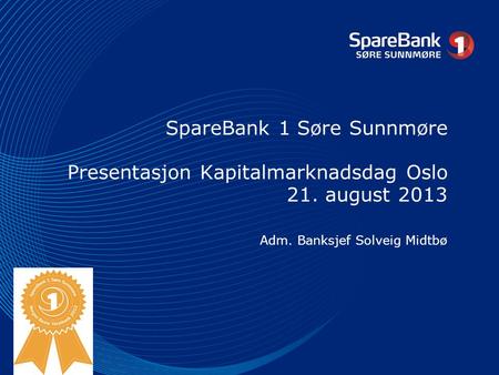 SpareBank 1 Søre Sunnmøre Presentasjon Kapitalmarknadsdag Oslo 21. august 2013 Adm. Banksjef Solveig Midtbø.