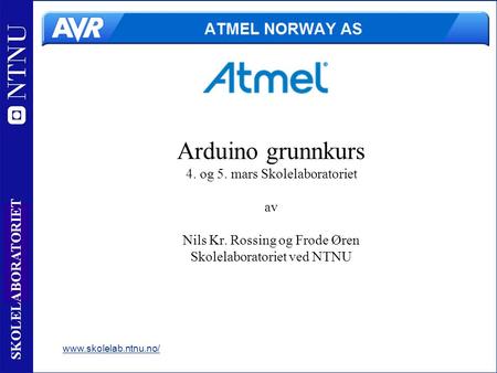 1 SKOLELABORATORIET Arduino grunnkurs 4. og 5. mars Skolelaboratoriet av Nils Kr. Rossing og Frode Øren Skolelaboratoriet ved NTNU