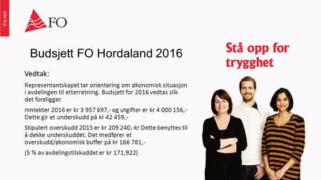 Budsjett FO Hordaland 2016 Vedtak: Representantskapet tar orientering om økonomisk situasjon i avdelingen til etterretning. Budsjett for 2016 vedtas slik.