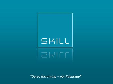 ”Deres forretning – vår lidenskap”. Skill AS |  |  Opp fra bakken – inn i skya + Microsoft CRM 2011 Online SkillOpen 2011.