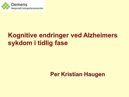 Kognitive endringer ved Alzheimers sykdom i tidlig fase Per Kristian Haugen.