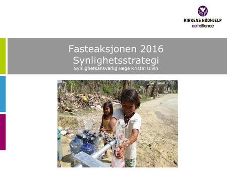 Fasteaksjonen 2016 Synlighetsstrategi Synlighetsansvarlig Hege Kristin Ulvin.