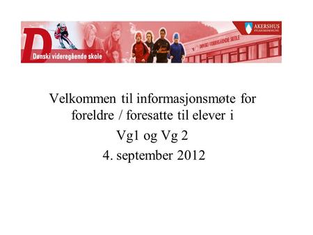 Velkommen til informasjonsmøte for foreldre / foresatte til elever i Vg1 og Vg 2 4. september 2012.