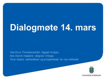 Dialogmøte 14. mars Ved Elvur Thorsteinsdottir, fagsjef innkjøp Nils Henrik Haaland, rådgiver innkjøp Tone Gaard, nettredaktør og prosjektleder for nye.