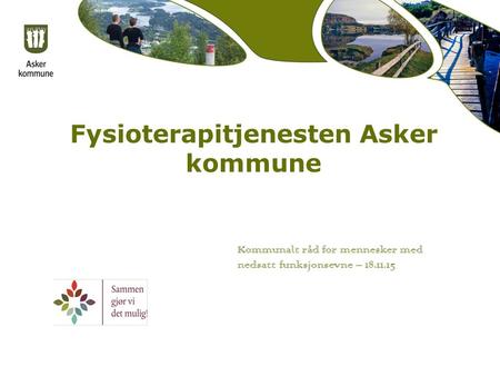 Fysioterapitjenesten Asker kommune Kommunalt råd for mennesker med nedsatt funksjonsevne – 18.11.15.