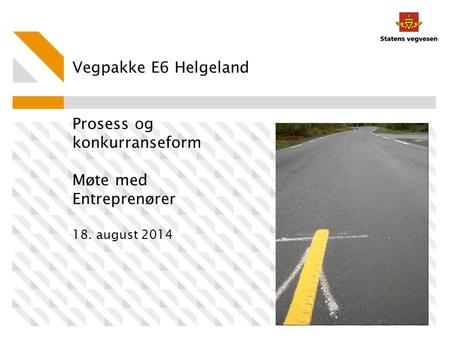 Vegpakke E6 Helgeland Prosess og konkurranseform Møte med Entreprenører 18. august 2014.