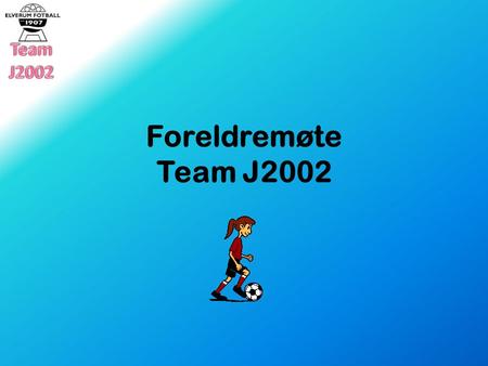 Foreldremøte Team J2002. Saksliste InnledningArild Presentasjon av team J13Alle Elverum fotball, sportslig utvikling etcAnders Bronken SpillerstallArild.