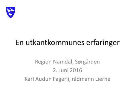 En utkantkommunes erfaringer Region Namdal, Sørgården 2. Juni 2016 Karl Audun Fagerli, rådmann Lierne.