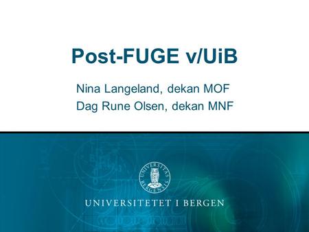 Post-FUGE v/UiB Nina Langeland, dekan MOF Dag Rune Olsen, dekan MNF.