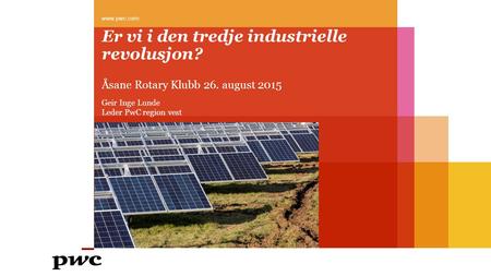 Er vi i den tredje industrielle revolusjon? Åsane Rotary Klubb 26. august 2015  Geir Inge Lunde Leder PwC region vest.