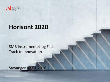 Horisont 2020 SMB instrumentet og Fast Track to Innovation Stavanger 07.01 2016.