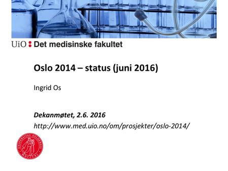 Oslo 2014 – status (juni 2016) Ingrid Os Dekanmøtet, 2.6. 2016