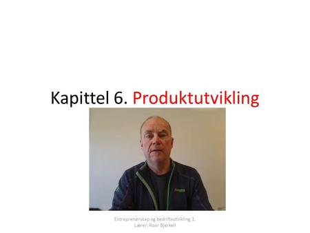 Kapittel 6. Produktutvikling Entreprenørskap og bedriftsutvikling 1. Lærer: Roar Bjerkeli.
