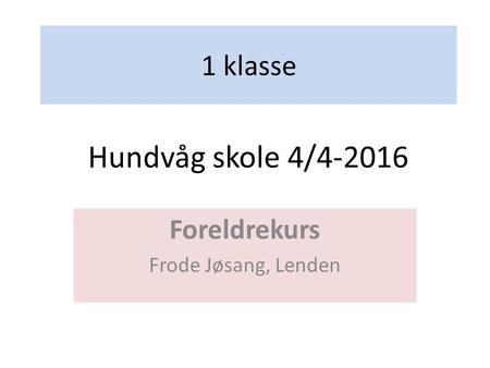 1 klasse Foreldrekurs Frode Jøsang, Lenden Hundvåg skole 4/4-2016.