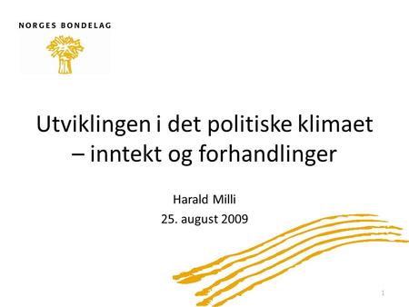 Utviklingen i det politiske klimaet – inntekt og forhandlinger Harald Milli 25. august 2009 1.