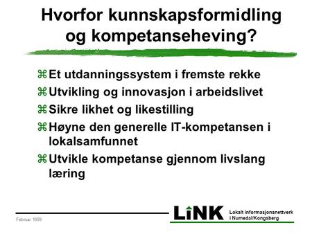 LiNK Lokalt informasjonsnettverk i Numedal/Kongsberg Februar 1999 Hvorfor kunnskapsformidling og kompetanseheving?  Et utdanningssystem i fremste rekke.
