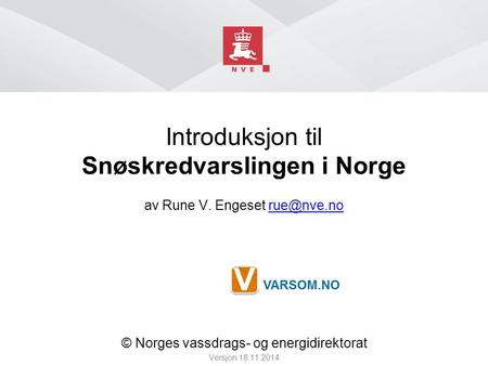 Introduksjon til Snøskredvarslingen i Norge av Rune V. Engeset © Norges vassdrags- og energidirektorat Versjon 18.11.2014.