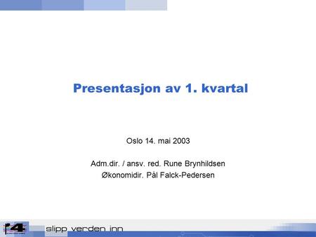 Presentasjon av 1. kvartal Oslo 14. mai 2003 Adm.dir. / ansv. red. Rune Brynhildsen Økonomidir. Pål Falck-Pedersen.