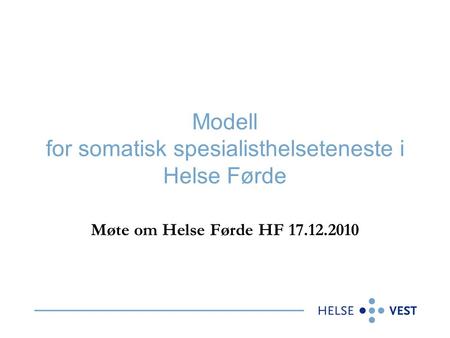 Modell for somatisk spesialisthelseteneste i Helse Førde Møte om Helse Førde HF 17.12.2010.