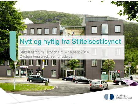 Nytt og nyttig fra Stiftelsestilsynet Stiftelsesforum i Trondheim – 18.sept 2014 Øystein Fosstvedt, seniorrådgiver.