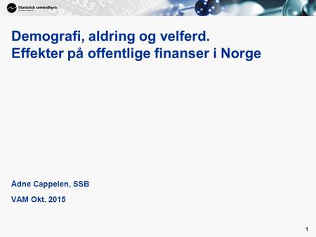 Demografi, aldring og velferd. Effekter på offentlige finanser i Norge Ådne Cappelen, SSB VAM Okt. 2015 1.