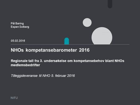NHOs kompetansebarometer 2016 Regionale tall fra 3. undersøkelse om kompetansebehov blant NHOs medlemsbedrifter Pål Børing Espen Solberg Tilleggsleveranse.