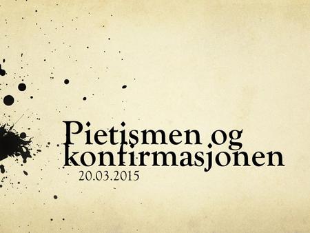 Pietismen og konfirmasjonen 20.03.2015. ”Å vekke folket” Pietisme kaller vi den retningen som kom til Norge på begynnelsen av 1700-tallet. Pietistene.