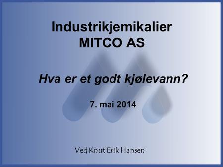 Industrikjemikalier MITCO AS Hva er et godt kjølevann? 7. mai 2014 Ved Knut Erik Hansen.