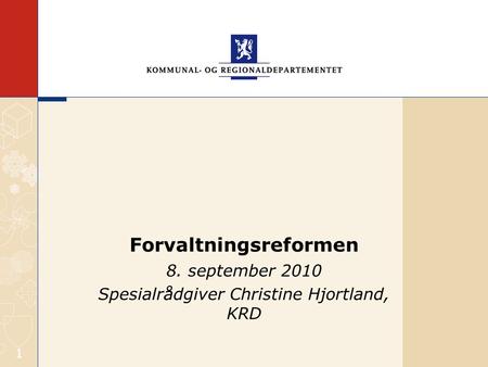 1 8. september 2010 Spesialrådgiver Christine Hjortland, KRD Forvaltningsreformen.