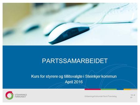 Utdanningsforbundet Nord-Trøndelag 1S PARTSSAMARBEIDET Kurs for styrere og tillitsvalgte i Steinkjer kommun April 2016.