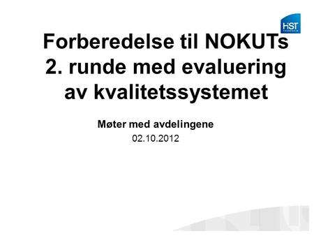 Forberedelse til NOKUTs 2. runde med evaluering av kvalitetssystemet Møter med avdelingene 02.10.2012.
