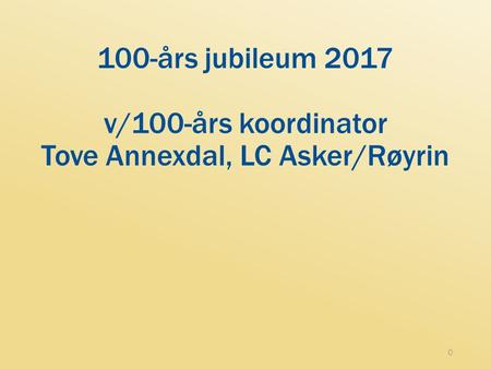 100-års jubileum 2017 v/100-års koordinator Tove Annexdal, LC Asker/Røyrin 0.