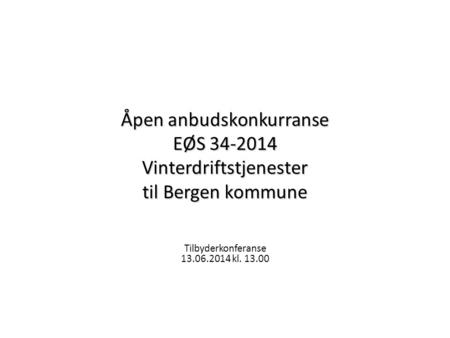 Åpen anbudskonkurranse EØS 34-2014 Vinterdriftstjenester til Bergen kommune Tilbyderkonferanse 13.06.2014 kl. 13.00.