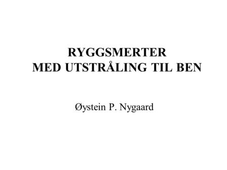 RYGGSMERTER MED UTSTRÅLING TIL BEN Øystein P. Nygaard.