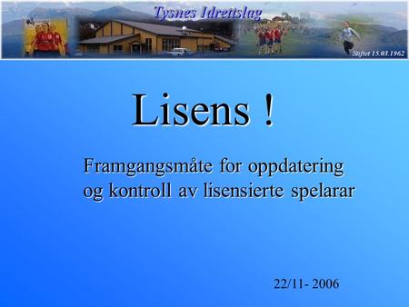 Lisens ! Framgangsmåte for oppdatering og kontroll av lisensierte spelarar 22/11- 2006.