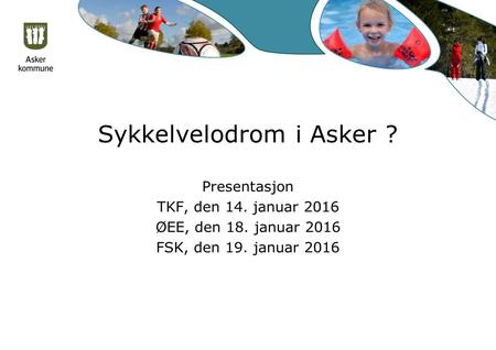 Sykkelvelodrom i Asker ? Presentasjon TKF, den 14. januar 2016 ØEE, den 18. januar 2016 FSK, den 19. januar 2016.