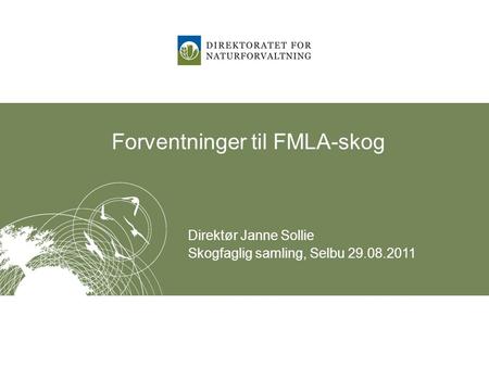 Forventninger til FMLA-skog Direktør Janne Sollie Skogfaglig samling, Selbu 29.08.2011.