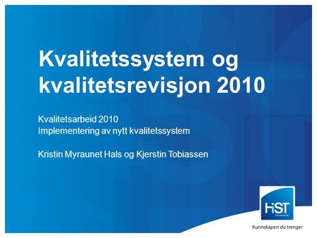 Kvalitetssystem og kvalitetsrevisjon 2010 Kvalitetsarbeid 2010 Implementering av nytt kvalitetssystem Kristin Myraunet Hals og Kjerstin Tobiassen.