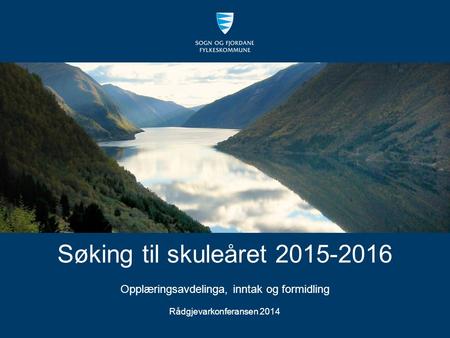 Søking til skuleåret 2015-2016 Opplæringsavdelinga, inntak og formidling Rådgjevarkonferansen 2014.
