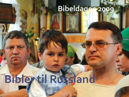 Bibler til Russland.  140 mill. innbyggere  80 % russere, 160 etniske grupper  65 % kristne, 10 % muslimer, 25 % ateister.