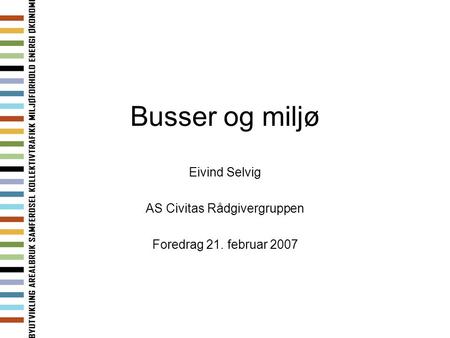 Busser og miljø Eivind Selvig AS Civitas Rådgivergruppen Foredrag 21. februar 2007.