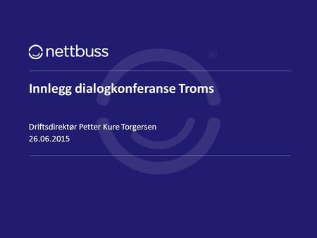 Innlegg dialogkonferanse Troms 26.06.2015 Driftsdirektør Petter Kure Torgersen side 1.